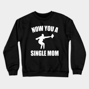 Now You A Single Mom Funny Mother's day Women Crewneck Sweatshirt